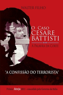 O CASO CESARE BATTISTI - A Palavra da Corte: A Confissão do Terrorista by Silva Pinto Filho, Walter