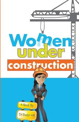 Women Under Construction by Hill, Evelyn