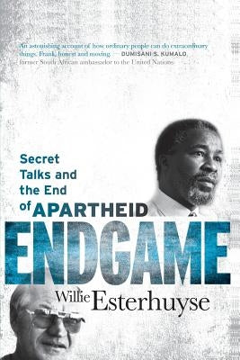 Endgame: Secret Talks and the End of Apartheid by Esterhuyse, Willie