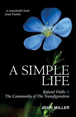 A Simple Life: Roland Walls & the Community of the Transfiguration by Miller, John