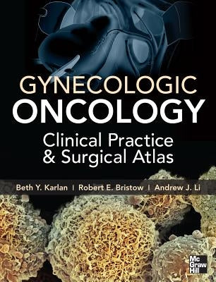 Gynecologic Oncology: Clinical Practice and Surgical Atlas by Li, Andrew