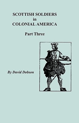 Scottish Soldiers in Colonial America, Part Three by Dobson, David