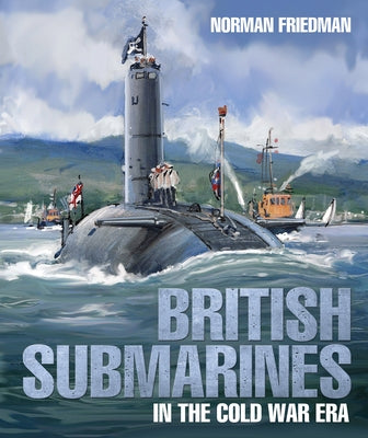 British Submarines in the Cold War Era by Friedman, Norman