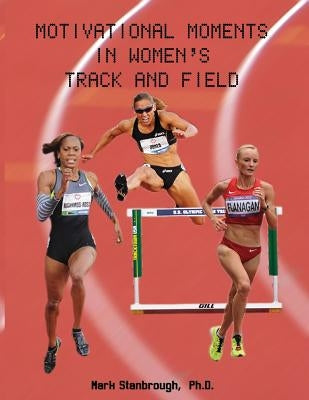 Motivational Moments in Women's Track and Field by Stanbrough, Mark