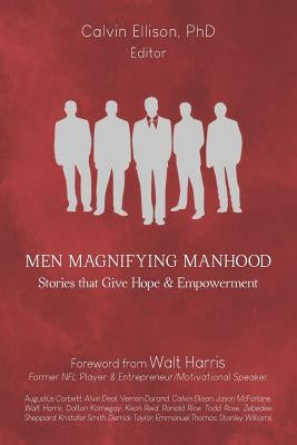 Men Magnifying Manhood: Stories That Give Hope And Empowerment by Harris, Walt