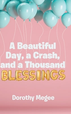 A Beautiful Day, a Crash, and a Thousand Blessings by Megee, Dorothy