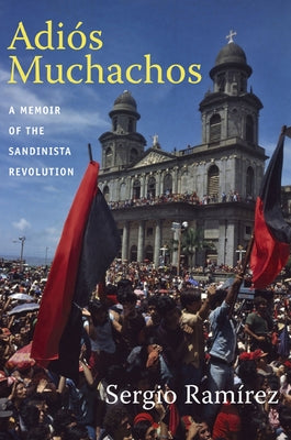 Adiós Muchachos: A Memoir of the Sandinista Revolution by Ramírez, Sergio