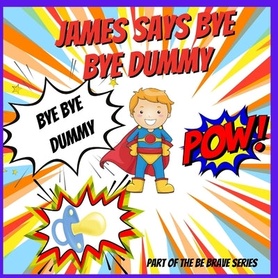 James says Bye Bye Dummy: A Help to Give Up A Dummy Book by Locket, Andrea