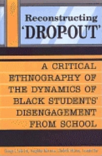 Reconstructing 'Drop-out': A Critical Ethnography of the Dynamics of Black Students' Disengagement from School by Dei, George J. Sefa