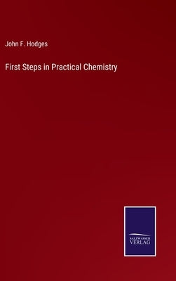 First Steps in Practical Chemistry by Hodges, John F.