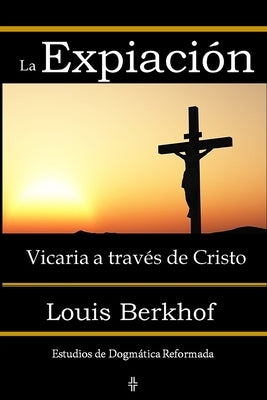 La Expiación Vicaria a través de Cristo by Berkhof, Louis