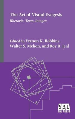 The Art of Visual Exegesis: Rhetoric, Texts, Images by Robbins, Vernon K.