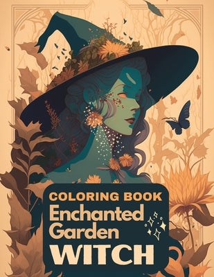 Enchanted Garden Witch Coloring Book: A Coloring Book for Adults to Explore the World of Witches by Designs, Beto