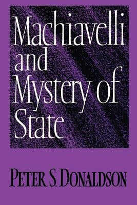Machiavelli and Mystery of State by Donaldson, Peter S.