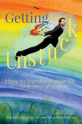 Getting Unstuck: How to transform your life one step at a time by Stein, Cara