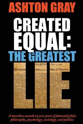 Created Equal: The Greatest Lie by Gray, Ashton