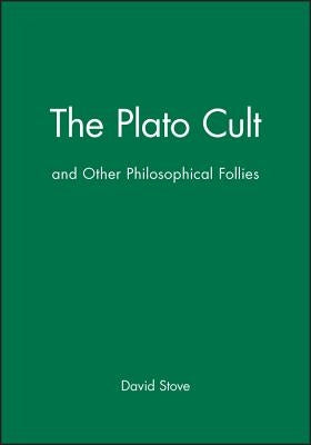 The Plato Cult: And Other Philosophical Follies by Stove, David