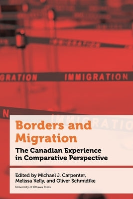 Borders and Migration: The Canadian Experience in Comparative Perspective by Carpenter, Michael J.