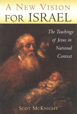 A New Vision for Israel: The Teachings of Jesus in National Context by McKnight, Scot