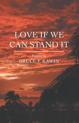 Love If We Can Stand It by Kawin, Bruce F.