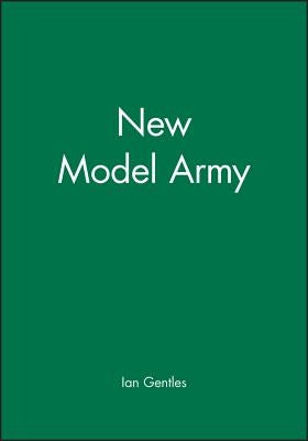 The New Model Army: In England, Ireland and Scotland, 1645 - 1653 by Gentles, Ian