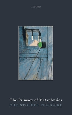 The Primacy of Metaphysics by Peacocke, Christopher