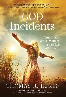 God Incidents: True Stories of God Working in the Lives of Catholics by Lukes, Thomas R.