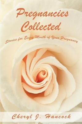 Pregnancies Collected: Stories for Every Month of Your Pregnancy by Hancock, Cheryl Jean