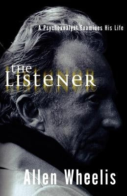 The Listener: A Psychoanalyst Examines His Life by Wheelis, Allen