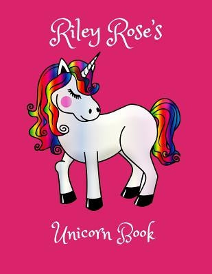 Riley Rose's Unicorn Book: Personalised children's activity book, coloring, drawing and writing practice for 4-8 year olds by Journals, Wj