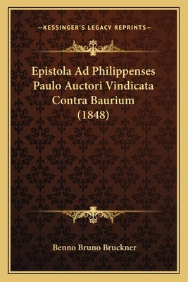 Epistola Ad Philippenses Paulo Auctori Vindicata Contra Baurium (1848) by Bruckner, Benno Bruno