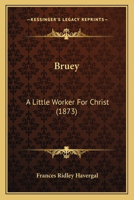 Bruey: A Little Worker for Christ (1873) by Havergal, Frances Ridley