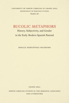 Bucolic Metaphors: History, Subjectivity, and Gender in the Early Modern Spanish Pastoral by Hern&#225;ndez-Pecoraro, Rosilie