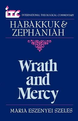 Wrath and Mercy: A Commentary on the Books of Habakkuk and Zephaniah by Szeles, Maria Eszenyei