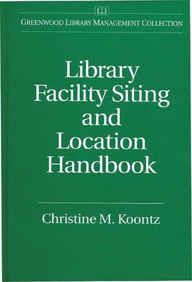 Library Facility Siting and Location Handbook by Koontz, Christine M.