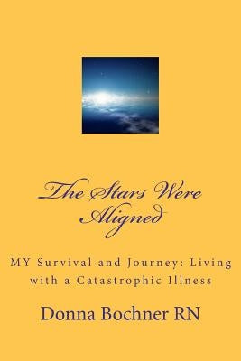 The Stars Were Aligned: MY Survival and Journey: Living with a Catastrophic Illness by Bochner Rn, Donna M.