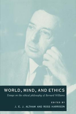 World, Mind and Ethics: Essays on the Ethical Philosophy of Bernard Williams by Altham, J. E. J.