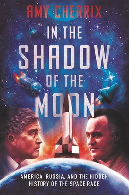 In the Shadow of the Moon: America, Russia, and the Hidden History of the Space Race by Cherrix, Amy