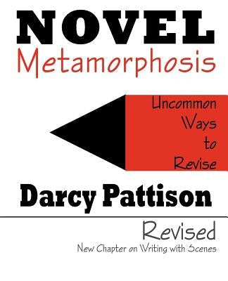 Novel Metamorphosis: Uncommon Ways to Revise by Pattison, Darcy