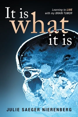 It Is What It Is: Learning to Live with my Brain Tumor by Nierenberg, Julie Saeger