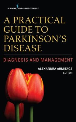 A Practical Guide to Parkinson's Disease: Diagnosis and Management by Armitage, Alexandra