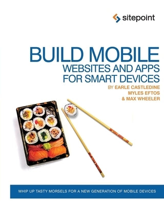 Build Mobile Websites and Apps for Smart Devices: Whip Up Tasty Morsels for a New Generation of Mobile Devices by Castledine, Earle