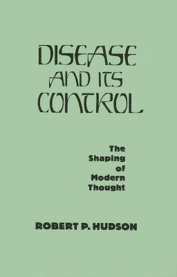 Disease and Its Control: The Shaping of Modern Thought by Hudson, Robert