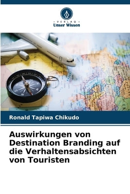 Auswirkungen von Destination Branding auf die Verhaltensabsichten von Touristen by Chikudo, Ronald Tapiwa