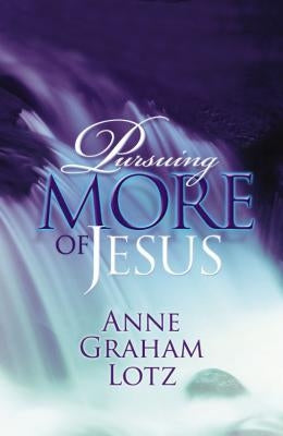 Pursuing More of Jesus by Lotz, Anne Graham