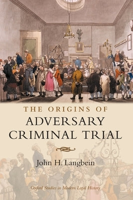 The Origins of Adversary Criminal Trial by Langbein, John H.