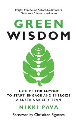 Green Wisdom: A Guide for Anyone to Start, Engage and Energize a Sustainability Team by Pava, Nikki