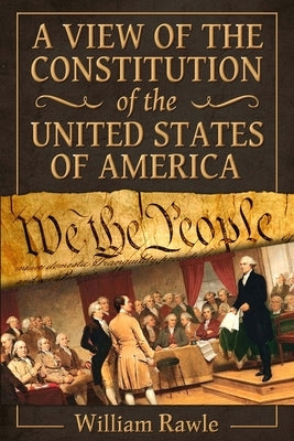 A View of the Constitution of the United States of America by Rawle LL D., William