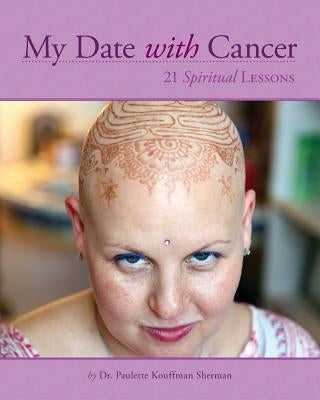 My Date with Cancer: 21 Spiritual Lessons by Sherman, Paulette Kouffman