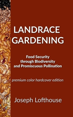 Landrace Gardening: Food Security Through Biodiversity And Promiscuous Pollination by Lofthouse, Joseph